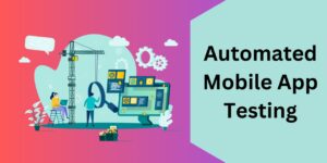 Key Methods to Automate Mobile App Testing